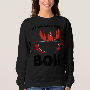 Let The Good Times Boil Crawfish Crayfish Cajun Fu Sweatshirt