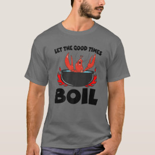 Let The Good Times Boil Crawfish Crayfish Cajun Fu T-Shirt