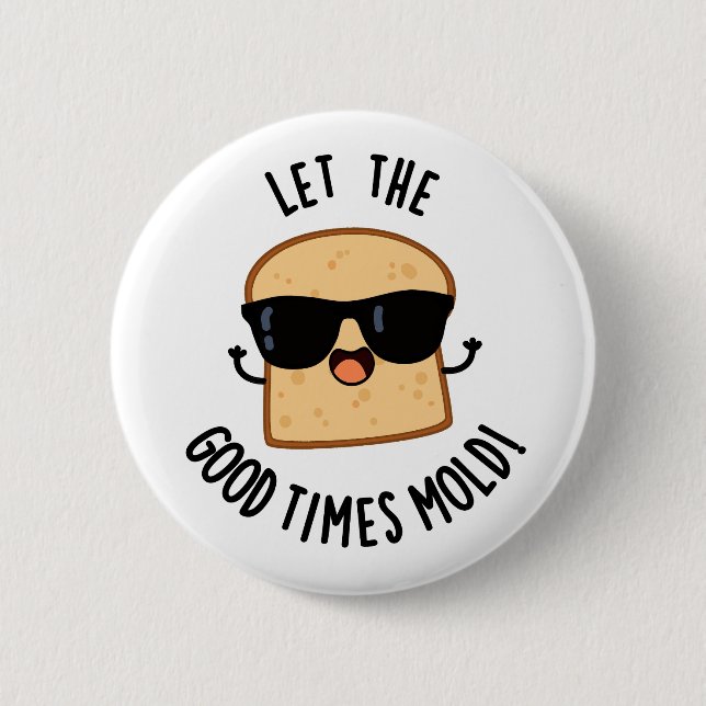 Let The Good Times Mould Funny Bread Puns  2 Inch Round Button (Front)