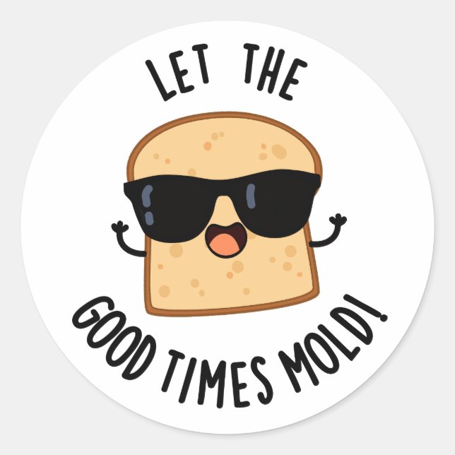 Let The Good Times Mould Funny Bread Puns  Classic Round Sticker (Front)