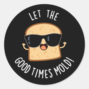 Let The Good Times Mould Funny Bread Puns Dark BG Classic Round Sticker