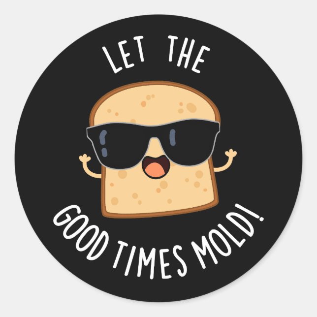 Let The Good Times Mould Funny Bread Puns Dark BG Classic Round Sticker (Front)