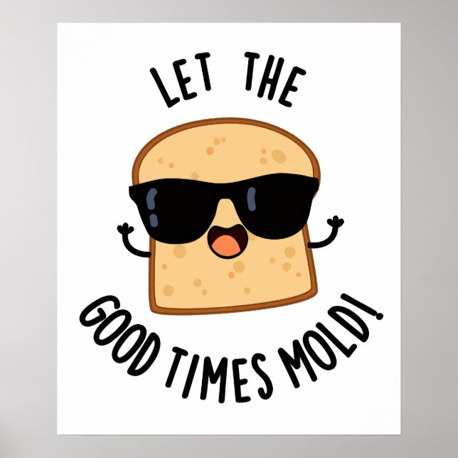 Let The Good Times Mould Funny Bread Puns  Poster (Front)