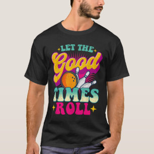 Let The Good Times Roll - Bowling Bowler  T-Shirt