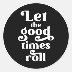 Let The Good Times Roll  Classic Round Sticker