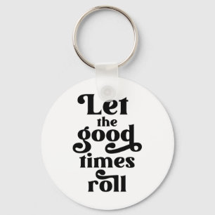 Let The Good Times Roll  Keychain