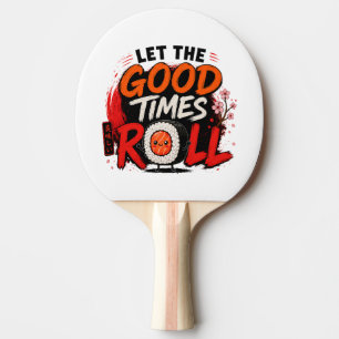 Let the good times roll  ping pong paddle