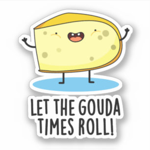 Let The Gouda Times Roll Funny Cheese Pun