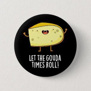 Let The Gouda Times Roll Funny Cheese Pun Dark BG 2 Inch Round Button