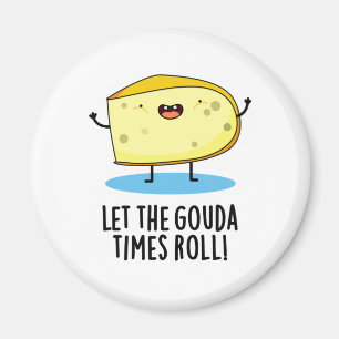 Let The Gouda Times Roll Funny Cheese Pun Magnet