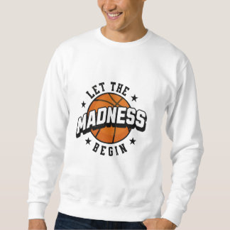 Let the Madness Begin Basketball  Sweatshirt