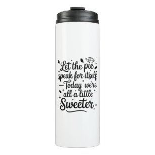 Let the pie speak for itself today thermal tumbler