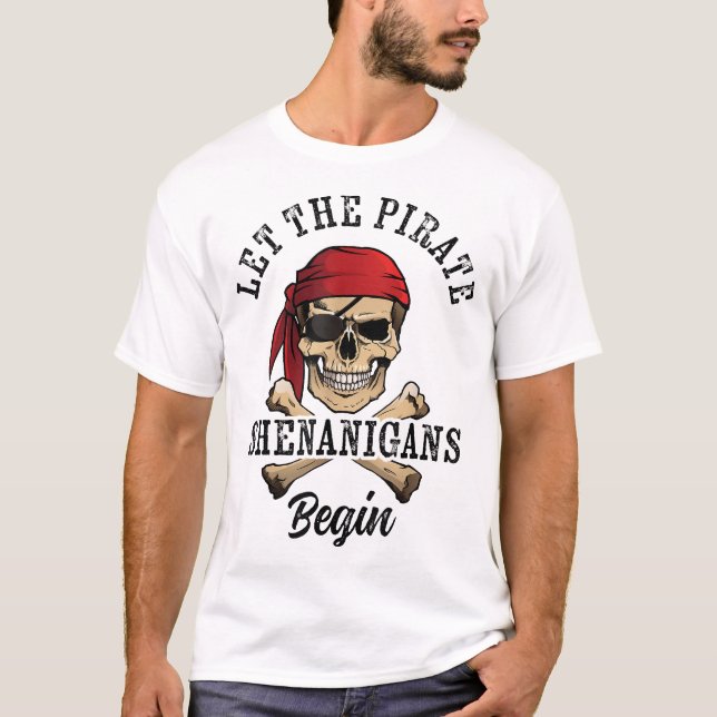 Let The Pirate Shenanigans Begin Pirate Skull  T-Shirt (Front)