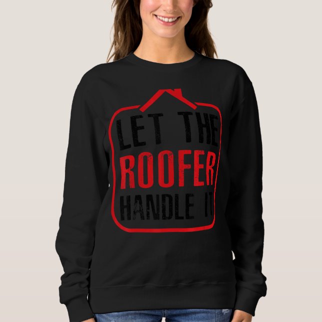 Let The Roofer Handle It Sweatshirt (Front)