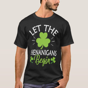 Let The Shenanigans Begin  Funny St Patricks Day T-Shirt