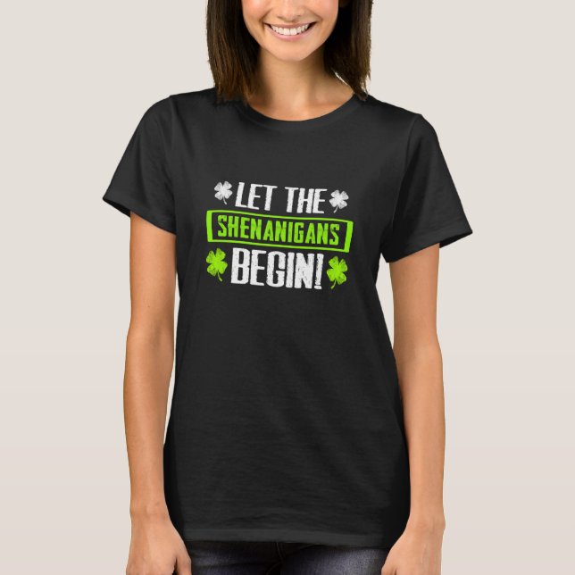 Let The Shenanigans Begin  Shamrock St Patricks Da T-Shirt (Front)
