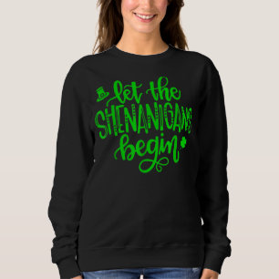 Let The Shenanigans Begin St Patricks Day Sweatshirt