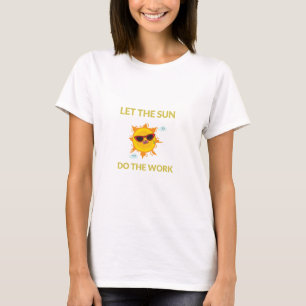 Let the Sun Do the Work Solar Energy T-Shirt