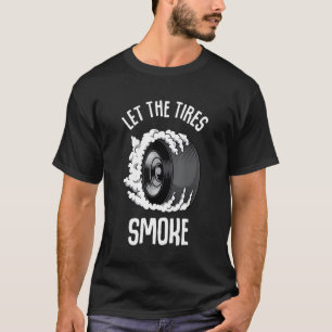 Let the tires smoke Raceway Drifting Burnout T-Shirt