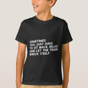 Let The Train Wreck Itself Funny Metaphorical  T-Shirt