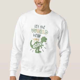 Let The World Hear The Dinosaurs For Kids Sweatshirt