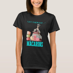 Let Them Eat Macarons Marie Antoinette Macaron T-Shirt