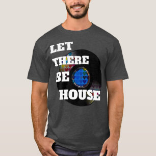Let There Be House Music Deep Soulful EDM  T-Shirt