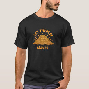 Let There Be Leaves Happy Fall Harvest Autumn Leaf T-Shirt