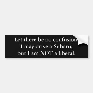 Let there be no confusion.I may drive a Subaru,... Bumper Sticker