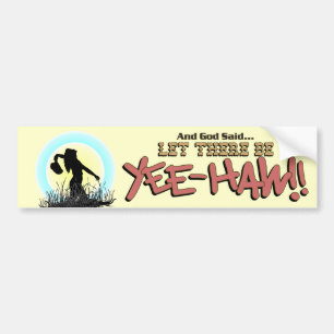 Let There Be YEE-HAW!!  * Bumper Sticker