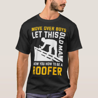 Let This Old Man Show You How To Be A Roofer Roof T-Shirt