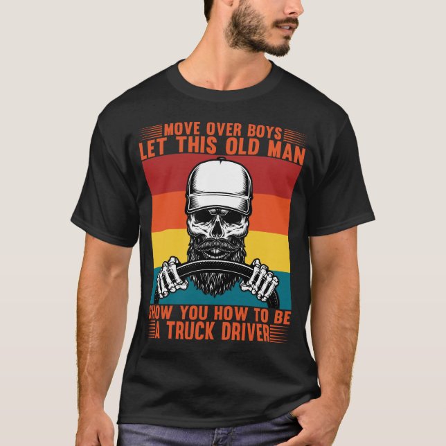 Let This Old Man Show You How To Be A Truck Driver T-Shirt (Front)