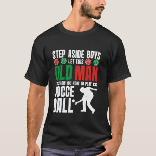 Let this old man show you how to play Bocce Ball T-Shirt