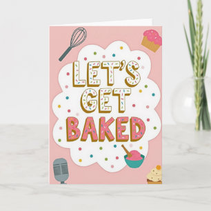 Let Us Get Baked Funny Card