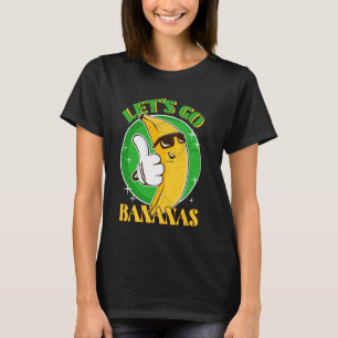 Let Us Go Banana Fruit Banana Meme Dancing Banana T-Shirt