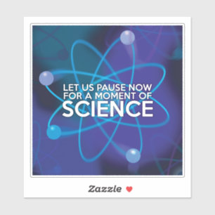 LET US PAUSE NOW FOR A MOMENT OF SCIENCE
