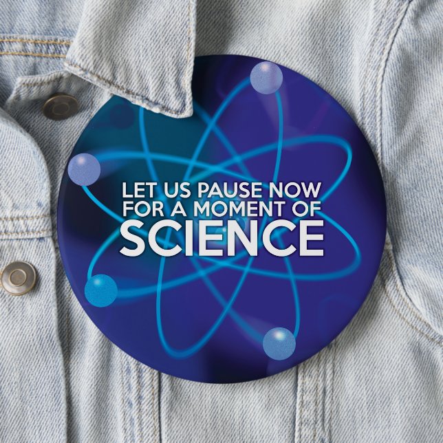 LET US PAUSE NOW FOR A MOMENT OF SCIENCE 6 INCH ROUND BUTTON (In Situ)