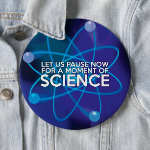 LET US PAUSE NOW FOR A MOMENT OF SCIENCE 6 INCH ROUND BUTTON