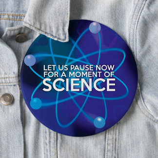 LET US PAUSE NOW FOR A MOMENT OF SCIENCE 6 INCH ROUND BUTTON