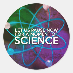 LET US PAUSE NOW FOR A MOMENT OF SCIENCE Art Classic Round Sticker