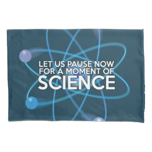 LET US PAUSE NOW FOR A MOMENT OF SCIENCE PILLOWCASE