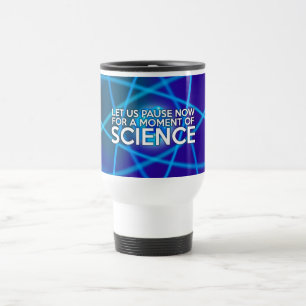 LET US PAUSE NOW FOR A MOMENT OF SCIENCE TRAVEL MUG