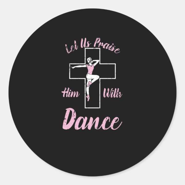Let Us Praise Him With Dance Ballet Cross Bible Classic Round Sticker (Front)