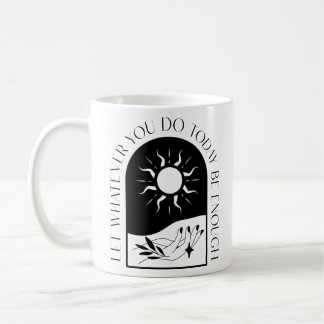 Let whatever you do today be enough coffee mug