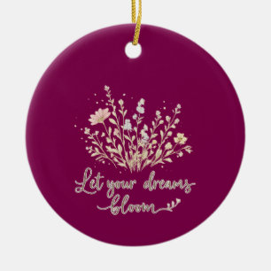 Let Your Dreams Bloom – Elegant Floral Inspiration Ceramic Ornament