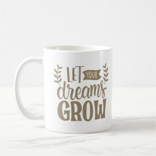 LET YOUR DREAMS GROW COFFEE MUG