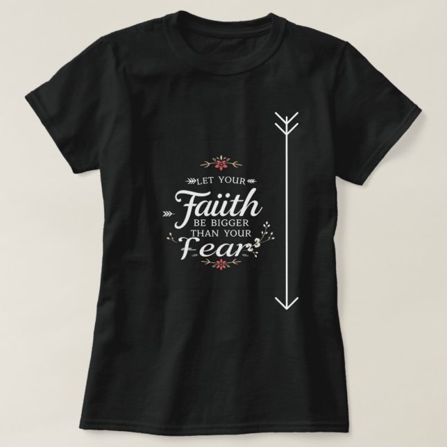 Let Your Faith Be Bigger Than Your Fear | Inspirat T-Shirt (Design Front)