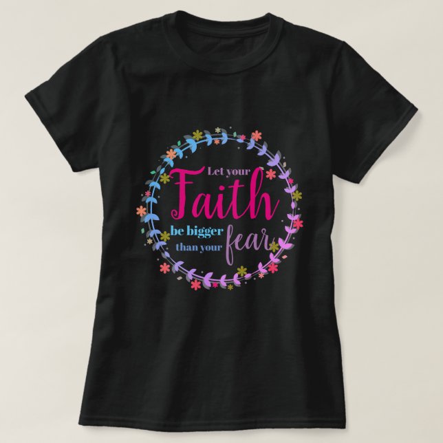 Let your faith be bigger than your fear T-Shirt (Design Front)
