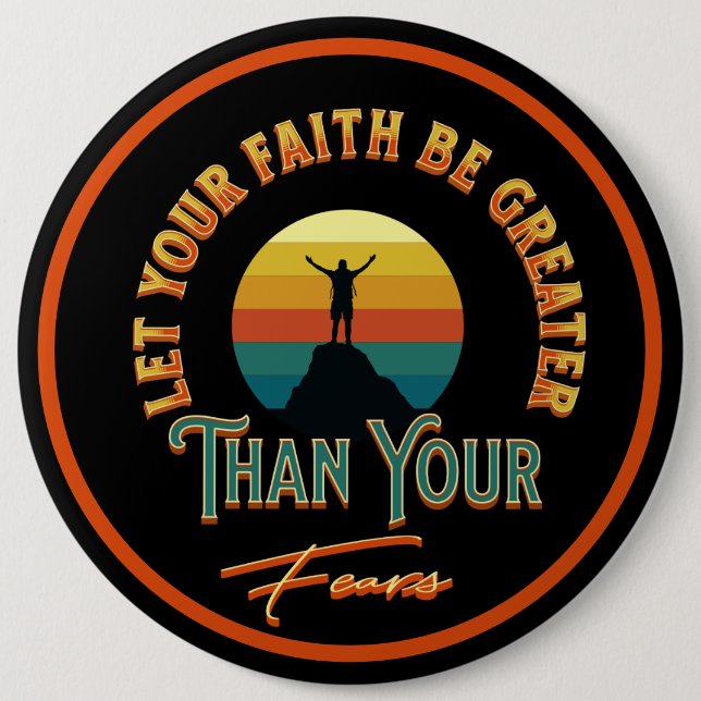 Let Your Faith Be Greater Than Your Fears 6 Inch Round Button (Front)