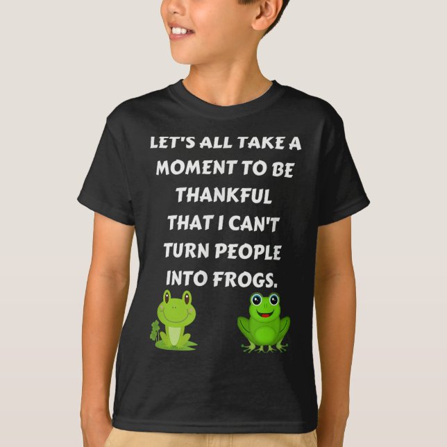 Let's All Be Thankful That I Can't Turn People Int T-Shirt (Front)